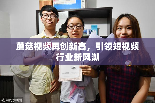 蘑菇视频再创新高，引领短视频行业新风潮