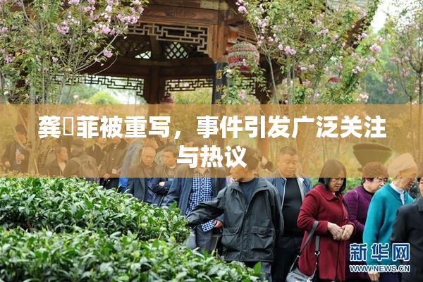 龚玥菲被重写，事件引发广泛关注与热议