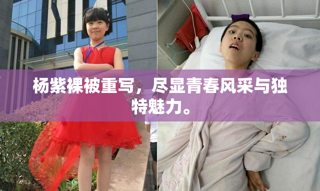 杨紫裸被重写，尽显青春风采与独特魅力。