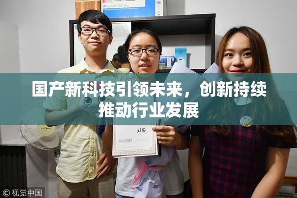 国产新科技引领未来，创新持续推动行业发展