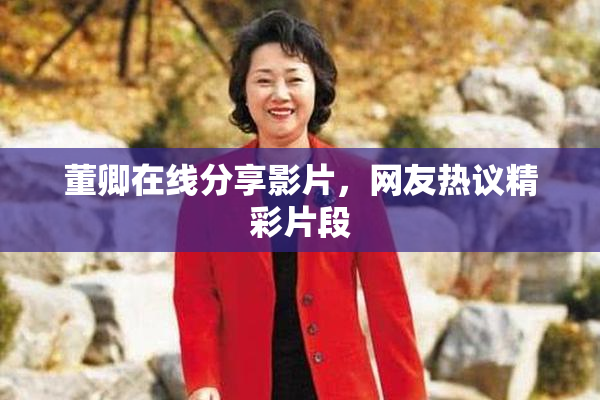董卿在线分享影片，网友热议精彩片段