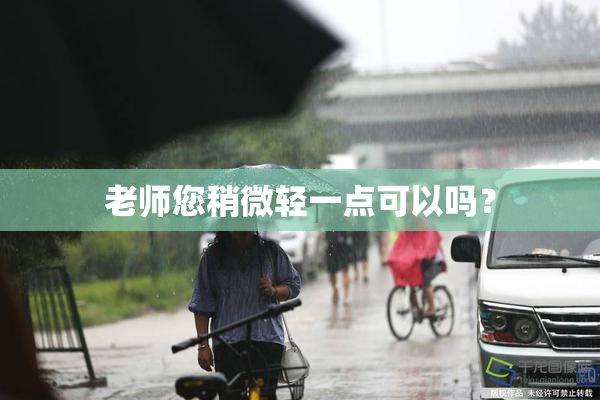 老师您稍微轻一点可以吗？