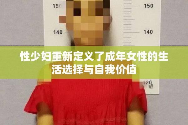 性少妇重新定义了成年女性的生活选择与自我价值