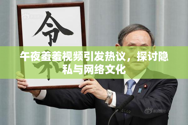 午夜羞羞视频引发热议，探讨隐私与网络文化