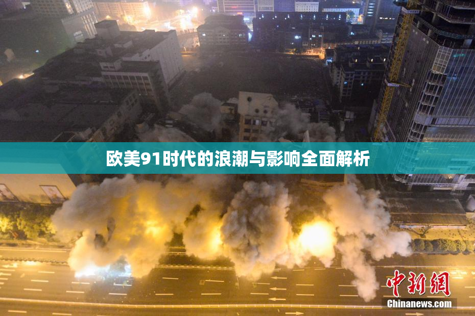 欧美91时代的浪潮与影响全面解析