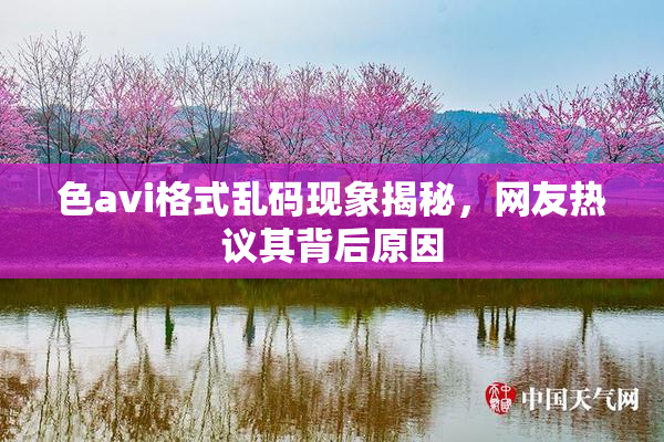 色avi格式乱码现象揭秘，网友热议其背后原因