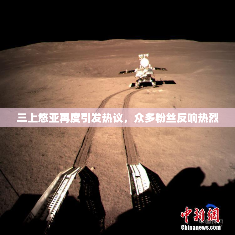 三上悠亚再度引发热议，众多粉丝反响热烈
