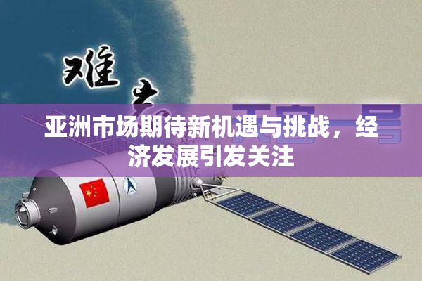 亚洲市场期待新机遇与挑战，经济发展引发关注