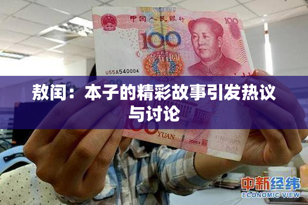 敖闰：本子的精彩故事引发热议与讨论