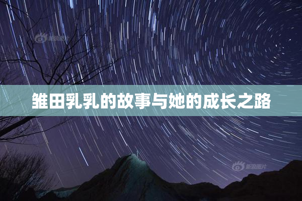 雏田乳乳的故事与她的成长之路
