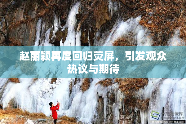 赵丽颖再度回归荧屏，引发观众热议与期待
