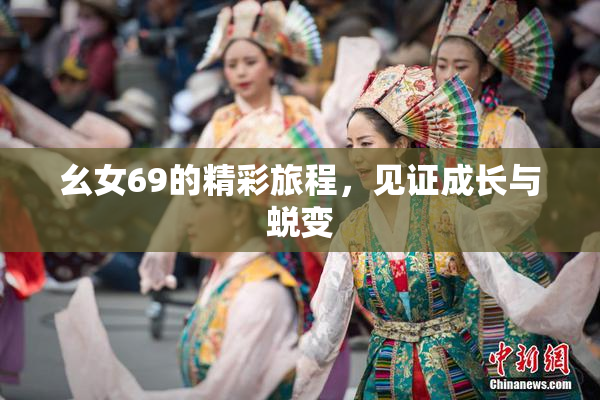 幺女69的精彩旅程，见证成长与蜕变