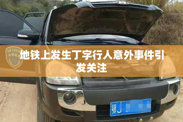 地铁上发生丁字行人意外事件引发关注