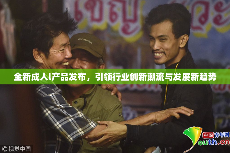 全新成人l产品发布，引领行业创新潮流与发展新趋势