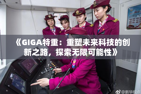 《GIGA特重：重塑未来科技的创新之路，探索无限可能性》