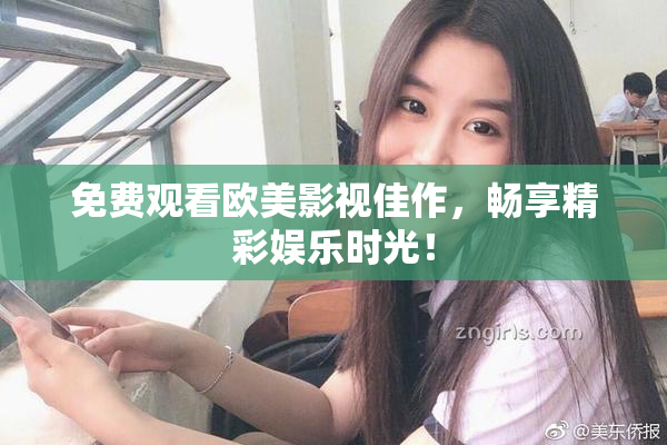 免费观看欧美影视佳作，畅享精彩娱乐时光！
