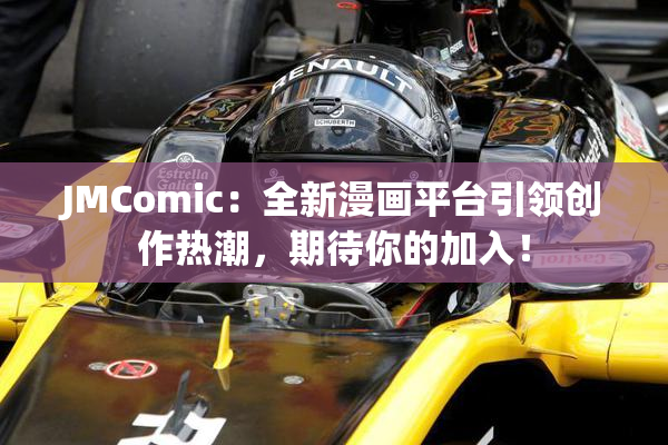 JMComic：全新漫画平台引领创作热潮，期待你的加入！