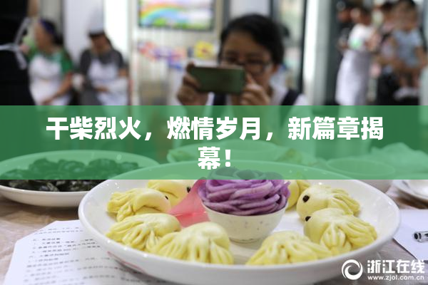 干柴烈火，燃情岁月，新篇章揭幕！