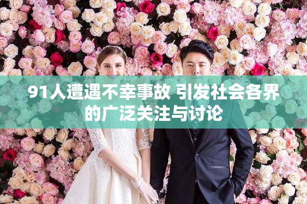 91人遭遇不幸事故 引发社会各界的广泛关注与讨论