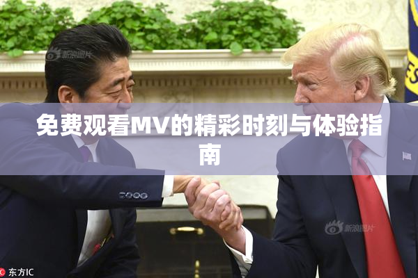 免费观看MV的精彩时刻与体验指南