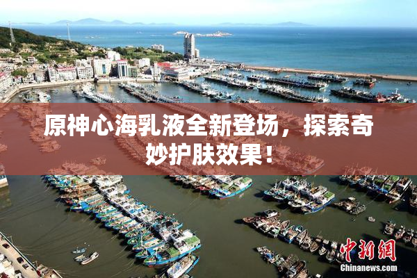 原神心海乳液全新登场，探索奇妙护肤效果！