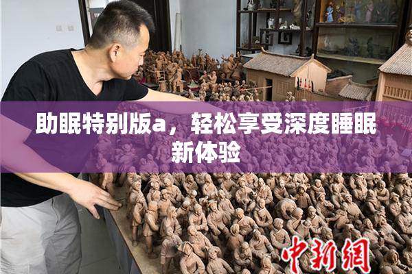 助眠特别版a，轻松享受深度睡眠新体验