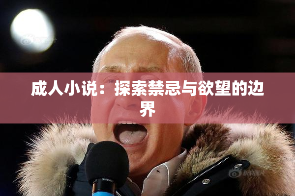 成人小说：探索禁忌与欲望的边界