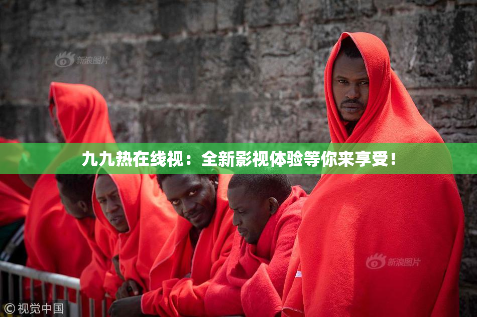 九九热在线视：全新影视体验等你来享受！