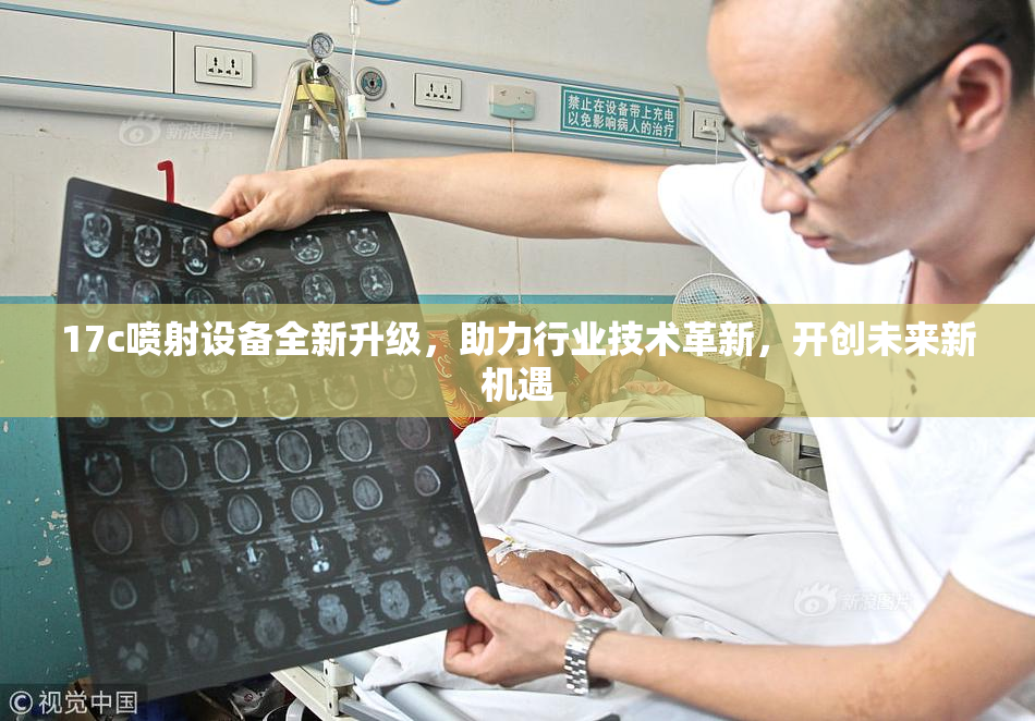 17c喷射设备全新升级，助力行业技术革新，开创未来新机遇