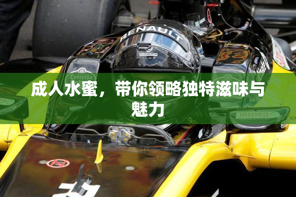 成人水蜜，带你领略独特滋味与魅力