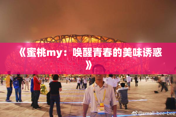 《蜜桃my：唤醒青春的美味诱惑》