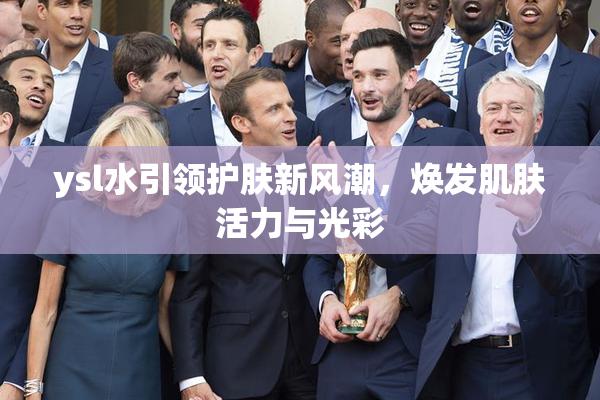 ysl水引领护肤新风潮，焕发肌肤活力与光彩