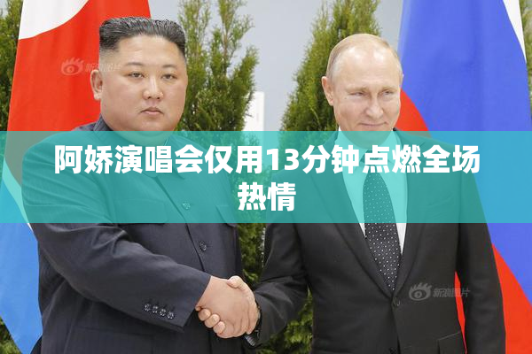 阿娇演唱会仅用13分钟点燃全场热情
