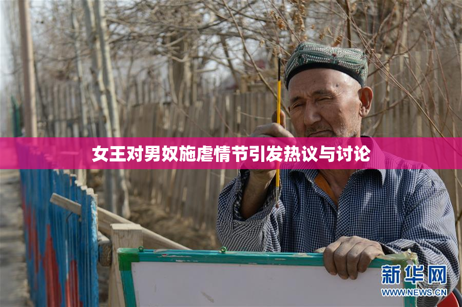 女王对男奴施虐情节引发热议与讨论