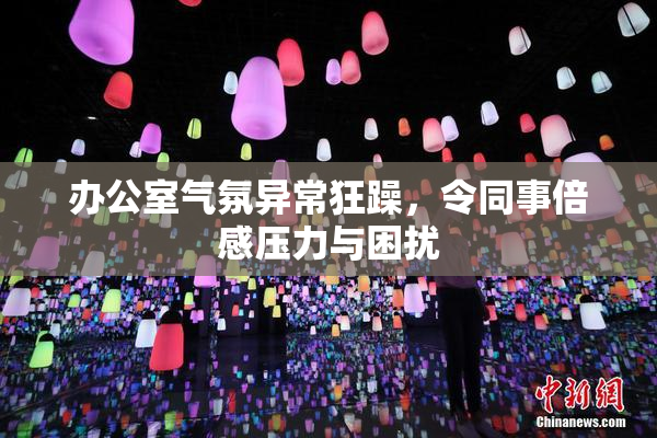 办公室气氛异常狂躁，令同事倍感压力与困扰