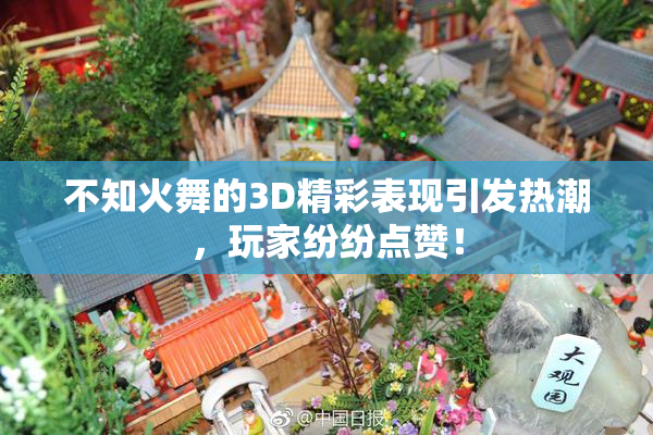 不知火舞的3D精彩表现引发热潮，玩家纷纷点赞！