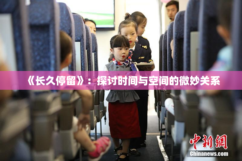 《长久停留》：探讨时间与空间的微妙关系