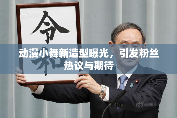 动漫小舞新造型曝光，引发粉丝热议与期待