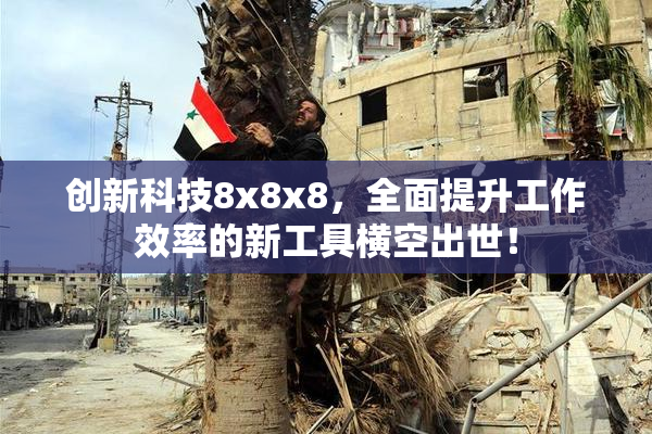 创新科技8x8x8，全面提升工作效率的新工具横空出世！