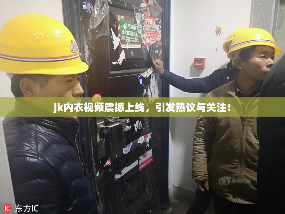jk内衣视频震撼上线，引发热议与关注！
