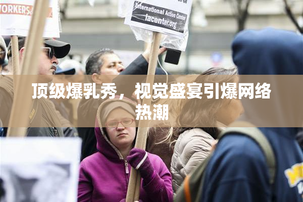 顶级爆乳秀，视觉盛宴引爆网络热潮