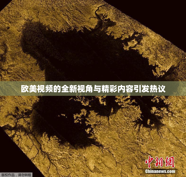 欧美视频的全新视角与精彩内容引发热议