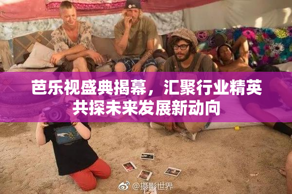 芭乐视盛典揭幕，汇聚行业精英共探未来发展新动向