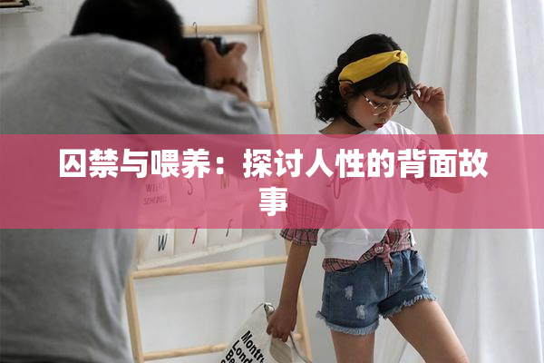 囚禁与喂养：探讨人性的背面故事