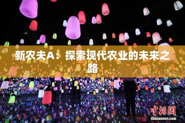 新农夫A：探索现代农业的未来之路