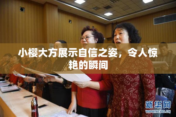 小樱大方展示自信之姿，令人惊艳的瞬间