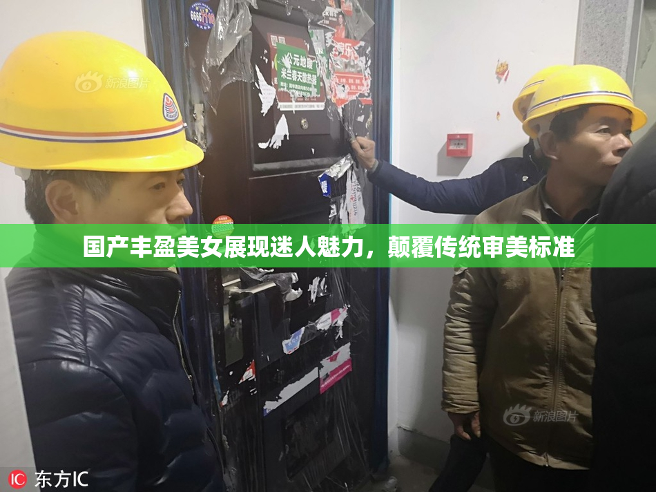 国产丰盈美女展现迷人魅力，颠覆传统审美标准