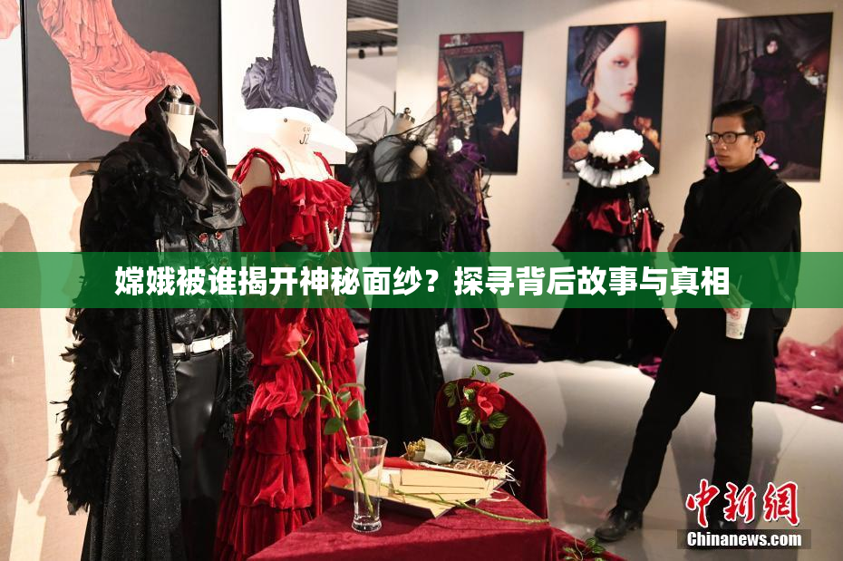 嫦娥被谁揭开神秘面纱？探寻背后故事与真相