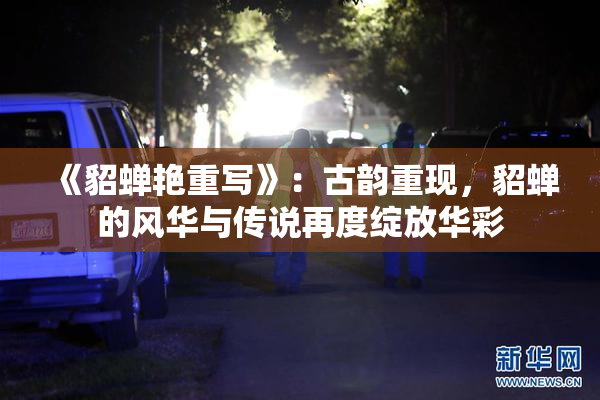 《貂蝉艳重写》：古韵重现，貂蝉的风华与传说再度绽放华彩