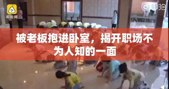 被老板抱进卧室，揭开职场不为人知的一面